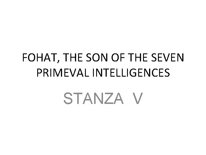 FOHAT, THE SON OF THE SEVEN PRIMEVAL INTELLIGENCES STANZA V 