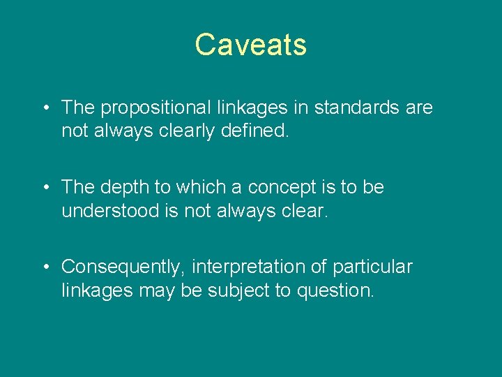 Caveats • The propositional linkages in standards are not always clearly defined. • The