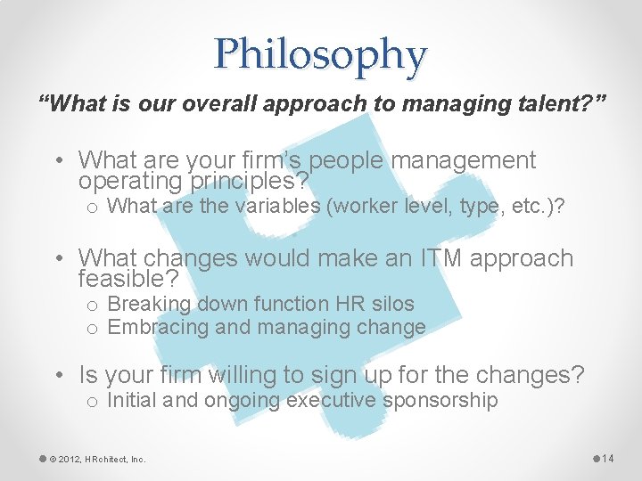 Philosophy “What is our overall approach to managing talent? ” • What are your