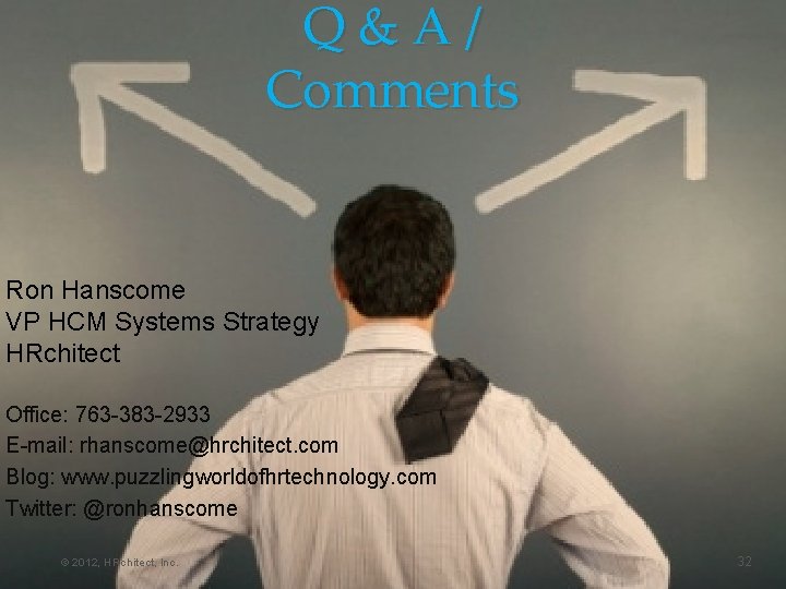 Q&A/ Comments Ron Hanscome VP HCM Systems Strategy HRchitect Office: 763 -383 -2933 E-mail: