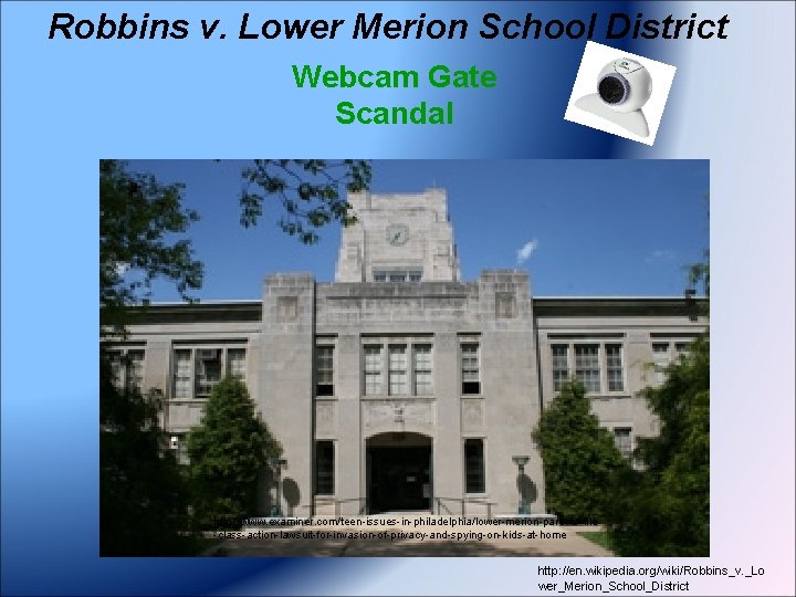 Robbins v. Lower Merion School District Webcam Gate Scandal http: //www. examiner. com/teen-issues-in-philadelphia/lower-merion-parents-file -class-action-lawsuit-for-invasion-of-privacy-and-spying-on-kids-at-home