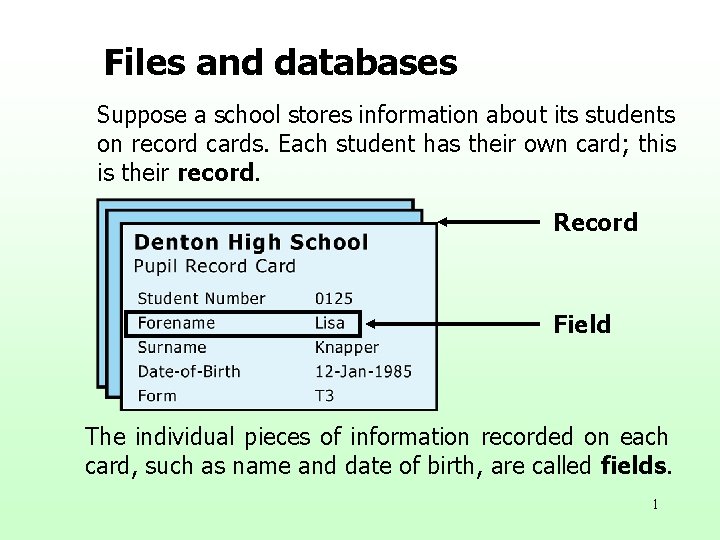 Files and databases Suppose a school stores information about its students on record cards.