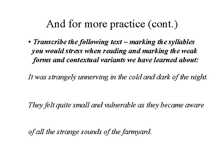 And for more practice (cont. ) • Transcribe the following text – marking the