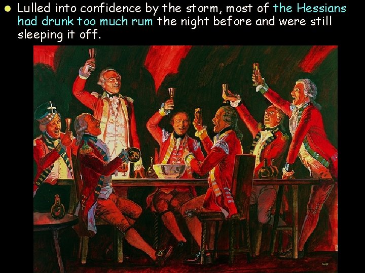 l Lulled into confidence by the storm, most of the Hessians had drunk too