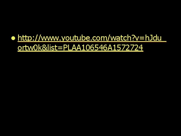 l http: //www. youtube. com/watch? v=h. Jdu_ ortw 0 k&list=PLAA 106546 A 1572724 