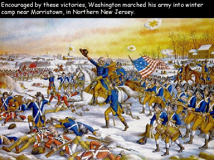 Encouraged by these victories, Washington marched his army into winter camp near Morristown, in