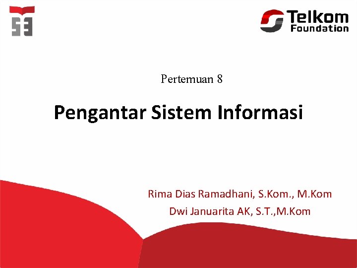 Pertemuan 8 Pengantar Sistem Informasi Rima Dias Ramadhani, S. Kom. , M. Kom Dwi