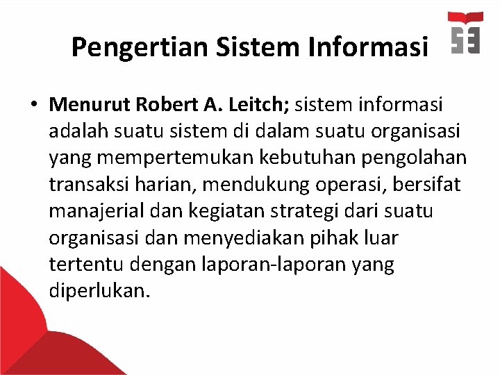 Pengertian Sistem Informasi • Menurut Robert A. Leitch; sistem informasi adalah suatu sistem di