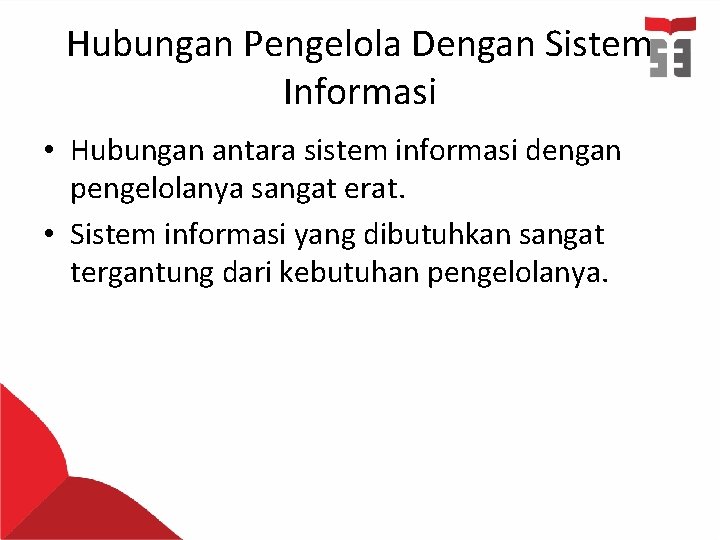 Hubungan Pengelola Dengan Sistem Informasi • Hubungan antara sistem informasi dengan pengelolanya sangat erat.