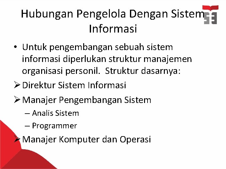 Hubungan Pengelola Dengan Sistem Informasi • Untuk pengembangan sebuah sistem informasi diperlukan struktur manajemen