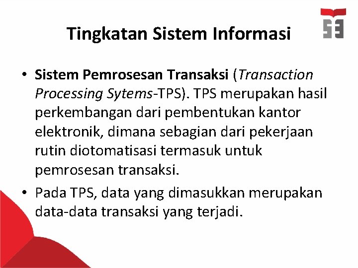 Tingkatan Sistem Informasi • Sistem Pemrosesan Transaksi (Transaction Processing Sytems-TPS). TPS merupakan hasil perkembangan