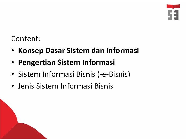 Content: • Konsep Dasar Sistem dan Informasi • Pengertian Sistem Informasi • Sistem Informasi