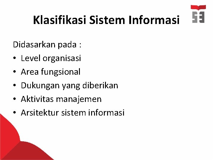 Klasifikasi Sistem Informasi Didasarkan pada : • Level organisasi • Area fungsional • Dukungan