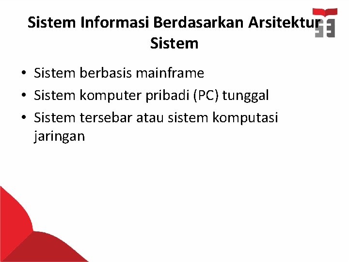 Sistem Informasi Berdasarkan Arsitektur Sistem • Sistem berbasis mainframe • Sistem komputer pribadi (PC)