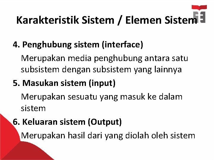 Karakteristik Sistem / Elemen Sistem 4. Penghubung sistem (interface) Merupakan media penghubung antara satu