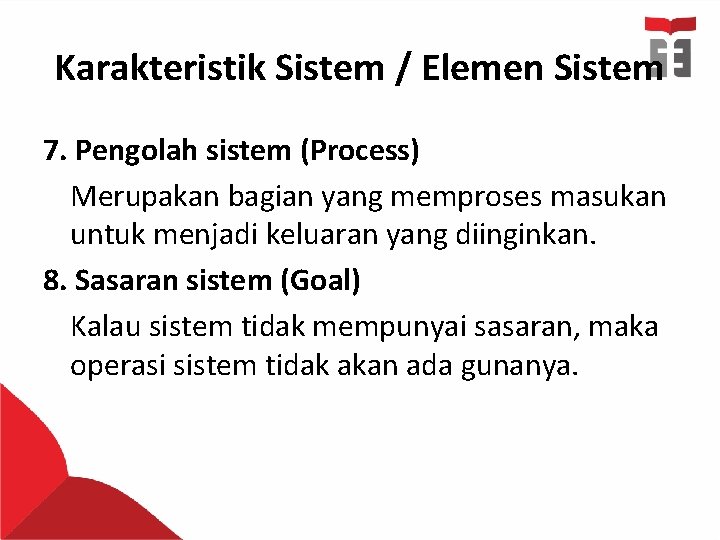 Karakteristik Sistem / Elemen Sistem 7. Pengolah sistem (Process) Merupakan bagian yang memproses masukan