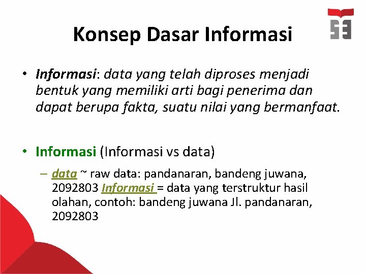 Konsep Dasar Informasi • Informasi: data yang telah diproses menjadi bentuk yang memiliki arti