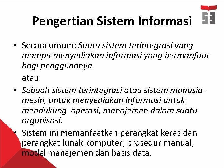 Pengertian Sistem Informasi • Secara umum: Suatu sistem terintegrasi yang mampu menyediakan informasi yang