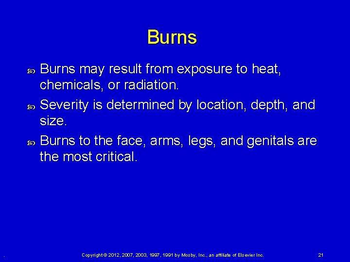 Burns . Burns may result from exposure to heat, chemicals, or radiation. Severity is Burns . Burns may result from exposure to heat, chemicals, or radiation. Severity is