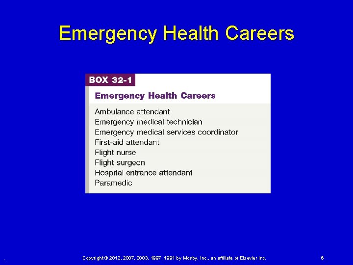 Emergency Health Careers . Copyright © 2012, 2007, 2003, 1997, 1991 by Mosby, Inc. Emergency Health Careers . Copyright © 2012, 2007, 2003, 1997, 1991 by Mosby, Inc.