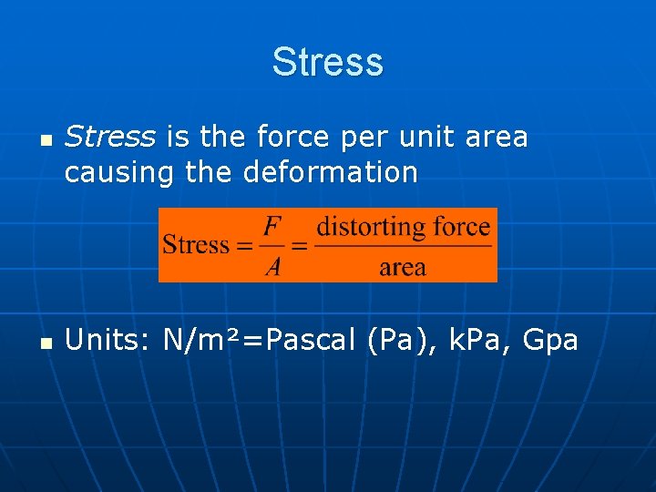 Stress n n Stress is the force per unit area causing the deformation Units: