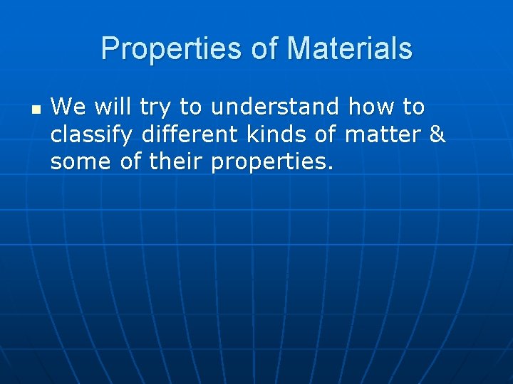 Properties of Materials n We will try to understand how to classify different kinds