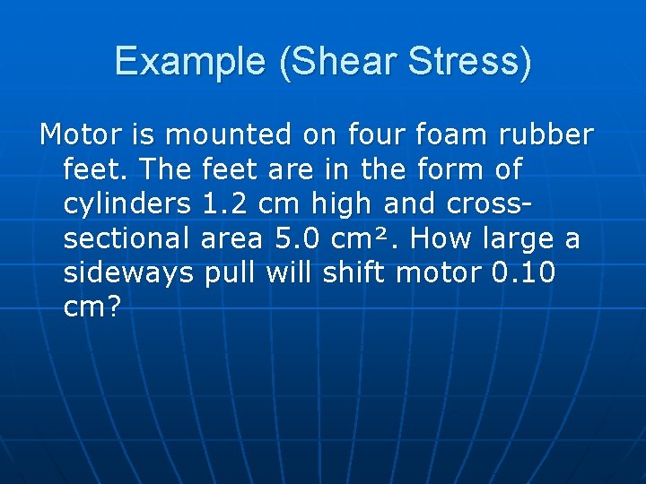 Example (Shear Stress) Motor is mounted on four foam rubber feet. The feet are