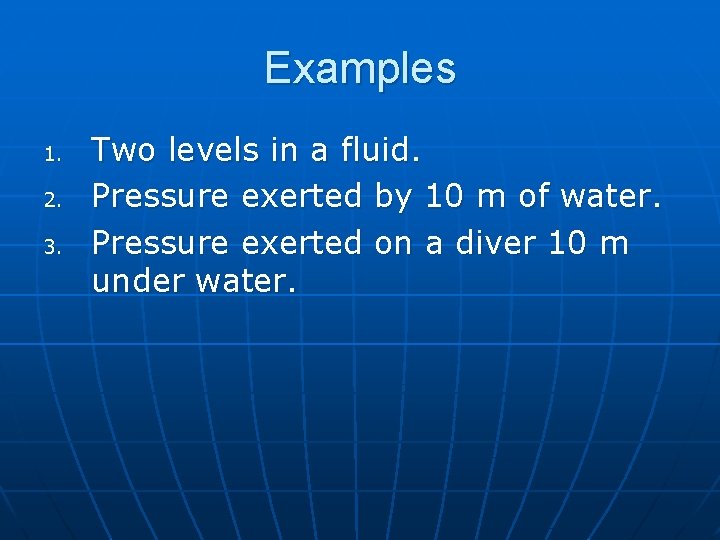 Examples 1. 2. 3. Two levels in a fluid. Pressure exerted by 10 m