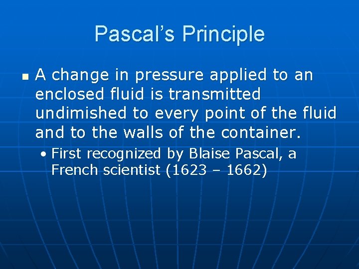 Pascal’s Principle n A change in pressure applied to an enclosed fluid is transmitted