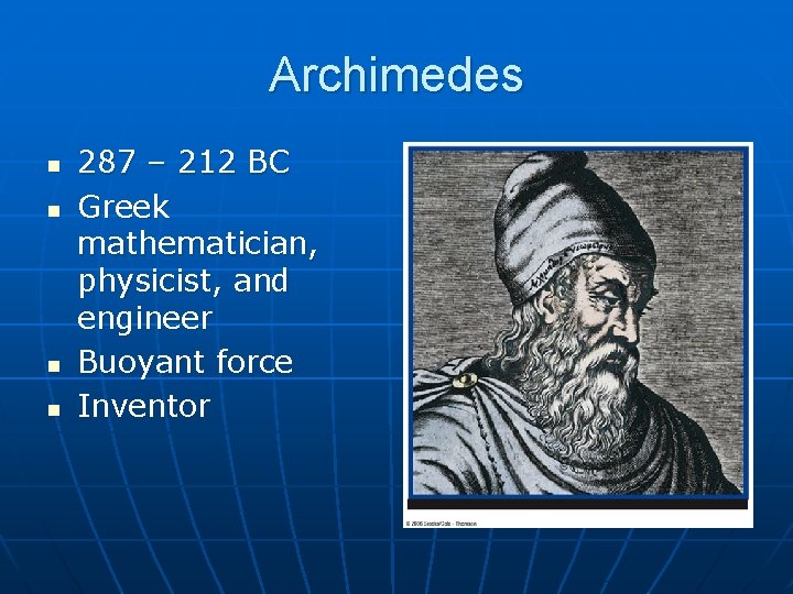 Archimedes n n 287 – 212 BC Greek mathematician, physicist, and engineer Buoyant force