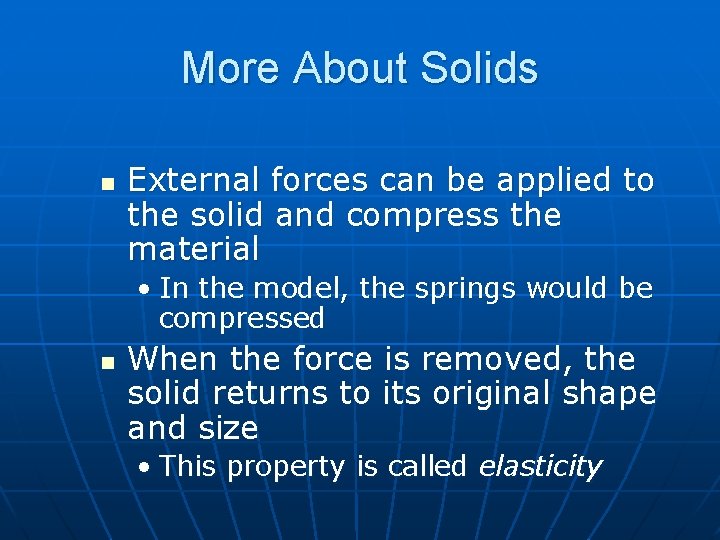 More About Solids n External forces can be applied to the solid and compress