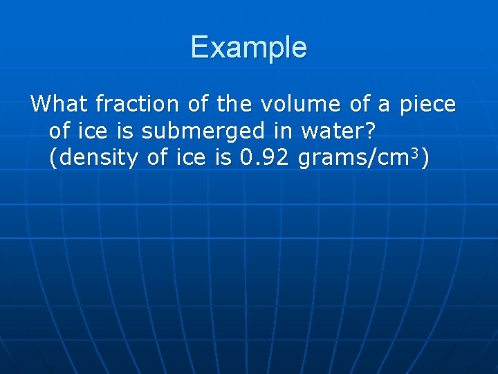 Example What fraction of the volume of a piece of ice is submerged in