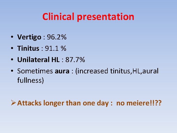 Clinical presentation • • Vertigo : 96. 2% Tinitus : 91. 1 % Unilateral