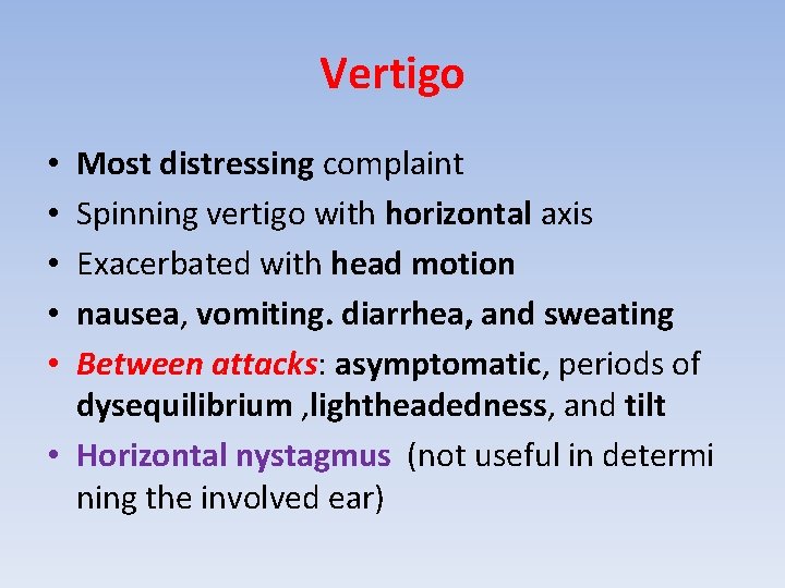 Vertigo Most distressing complaint Spinning vertigo with horizontal axis Exacerbated with head motion nausea,