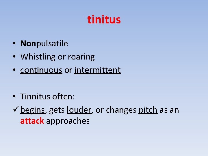tinitus • Nonpulsatile • Whistling or roaring • continuous or intermittent • Tinnitus often: