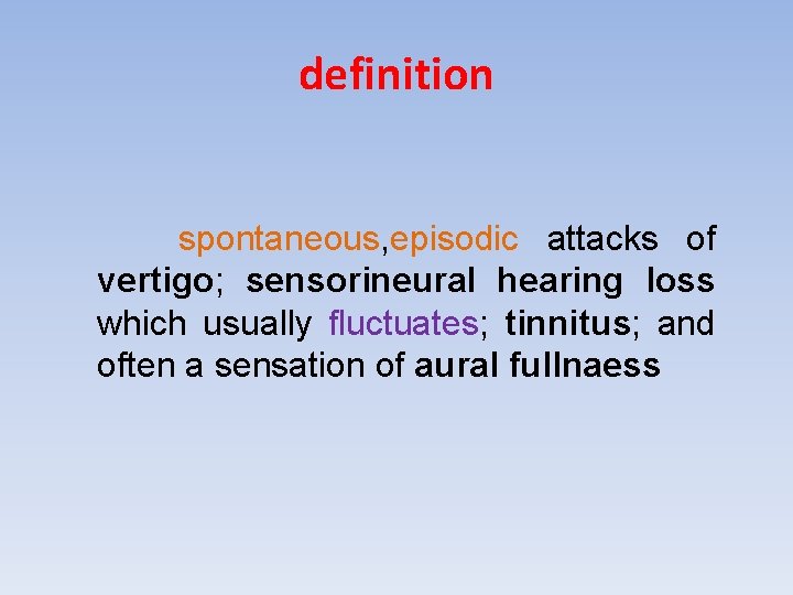 definition spontaneous, episodic attacks of vertigo; sensorineural hearing loss which usually fluctuates; tinnitus; and