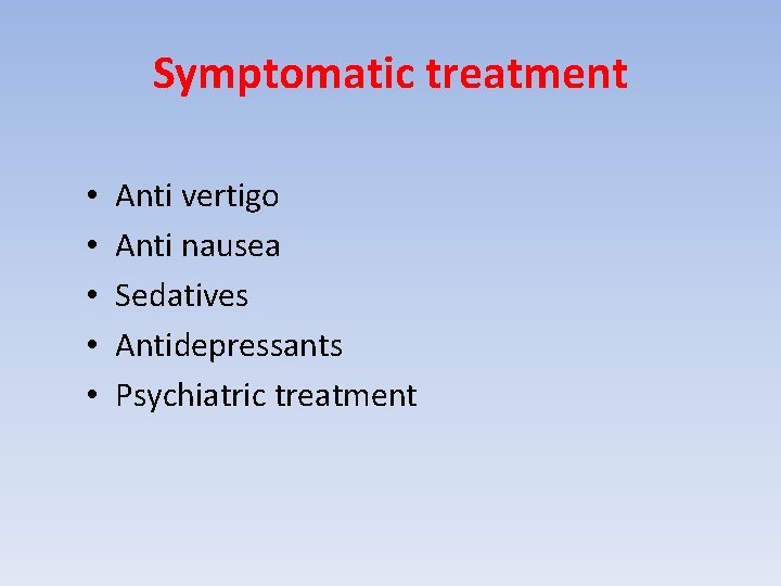 Symptomatic treatment • • • Anti vertigo Anti nausea Sedatives Antidepressants Psychiatric treatment 