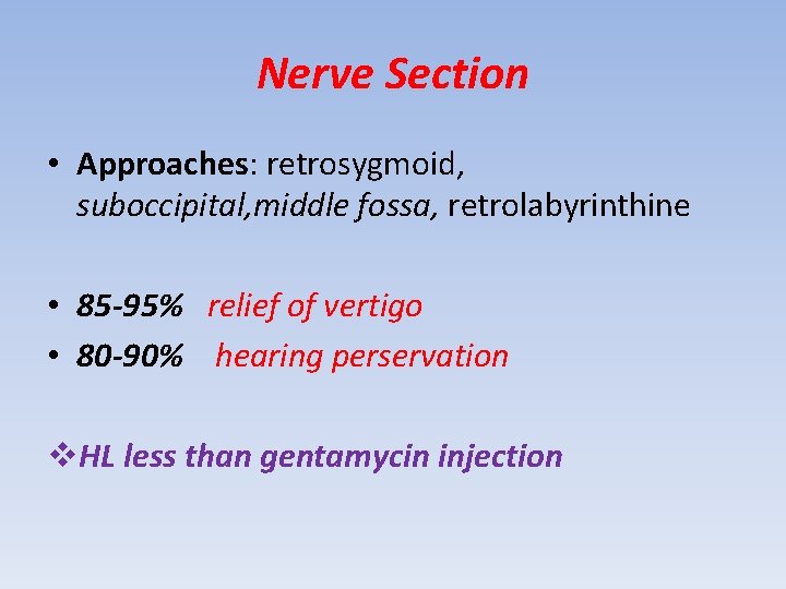 Nerve Section • Approaches: retrosygmoid, suboccipital, middle fossa, retrolabyrinthine • 85 -95% relief of