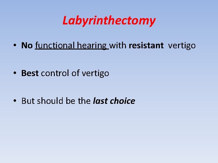 Labyrinthectomy • No functional hearing with resistant vertigo • Best control of vertigo •