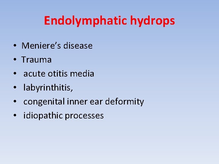 Endolymphatic hydrops • • • Meniere’s disease Trauma acute otitis media labyrinthitis, congenital inner