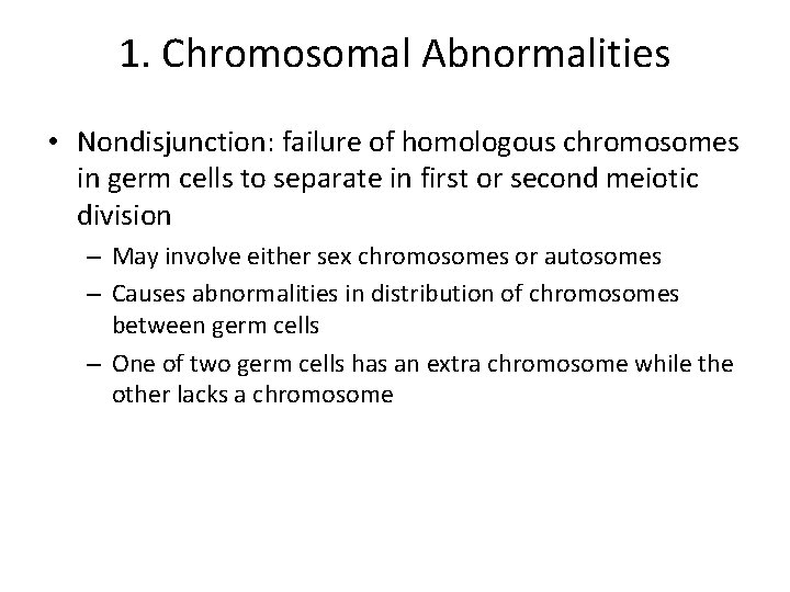 1. Chromosomal Abnormalities • Nondisjunction: failure of homologous chromosomes in germ cells to separate 1. Chromosomal Abnormalities • Nondisjunction: failure of homologous chromosomes in germ cells to separate