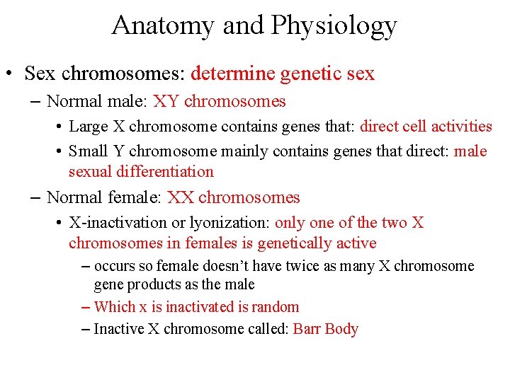 Anatomy and Physiology • Sex chromosomes: determine genetic sex – Normal male: XY chromosomes Anatomy and Physiology • Sex chromosomes: determine genetic sex – Normal male: XY chromosomes