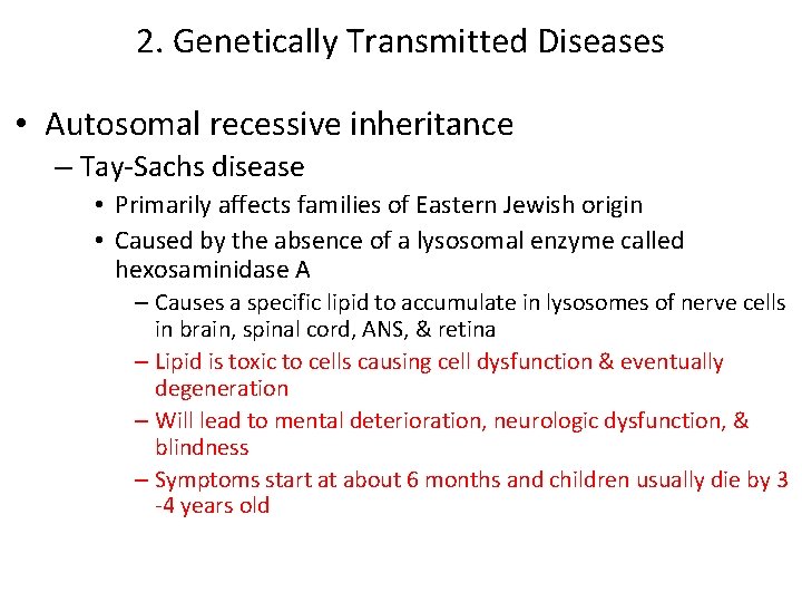 2. Genetically Transmitted Diseases • Autosomal recessive inheritance – Tay-Sachs disease • Primarily affects 2. Genetically Transmitted Diseases • Autosomal recessive inheritance – Tay-Sachs disease • Primarily affects