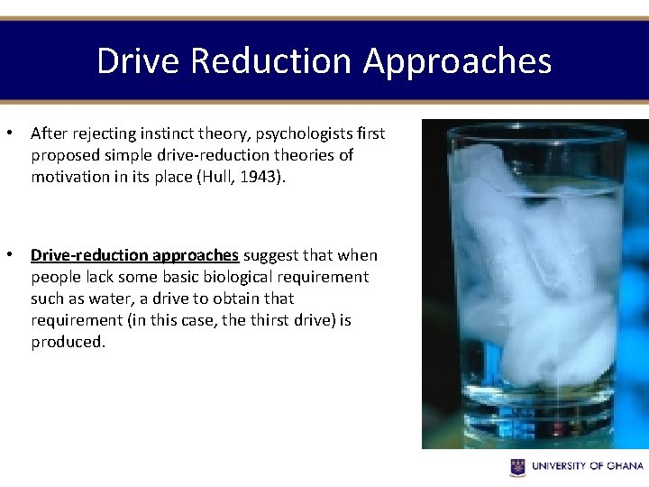 Drive Reduction Approaches • After rejecting instinct theory, psychologists first proposed simple drive-reduction theories