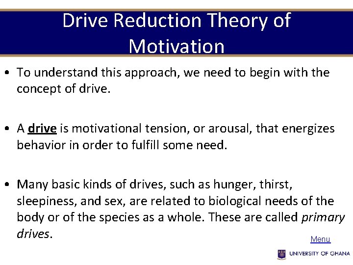 Drive Reduction Theory of Motivation • To understand this approach, we need to begin