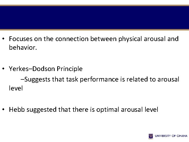  • Focuses on the connection between physical arousal and behavior. • Yerkes–Dodson Principle