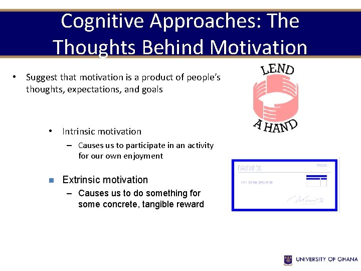 Cognitive Approaches: The Thoughts Behind Motivation • Suggest that motivation is a product of