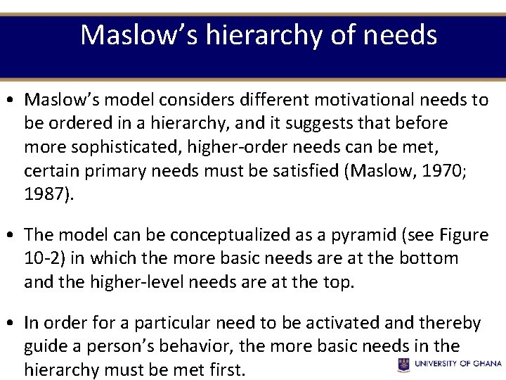 Maslow’s hierarchy of needs • Maslow’s model considers different motivational needs to be ordered