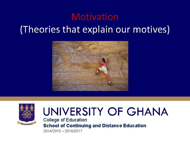 Motivation (Theories that explain our motives) College of Education School of Continuing and Distance