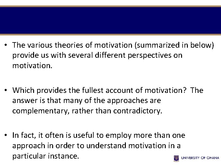  • The various theories of motivation (summarized in below) provide us with several